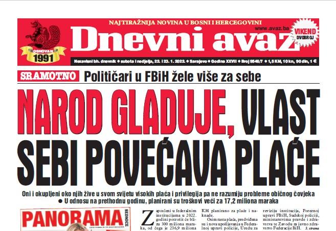 U dvobroju "Dnevnog avaza", najtiražnijeg dnevnog lista u BiH, čitajte: Narod gladuje, vlast sebi povećava plaće